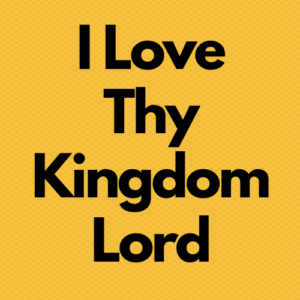 I Love Thy Kingdom, Lord